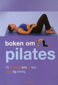 Boken om pilates: få en kropp som er fast, sterk og smidig