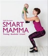 Smart mamma : trening, kosthold, livsstil