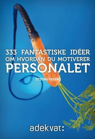 333 fantastiske idèer om hvordan du motiverer personalet 9788276911732 Stefan Ekberg Brukte bøker