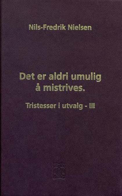 Det er aldri umulig å mistrives - Tristesser i utvalg III (Innbundet) - Bokia.no