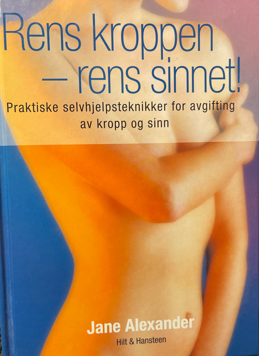 Rens kroppen - rens sinnet!; praktiske selvhjelpsteknikker for avgiftning av … (Innbundet) - Bokia.no