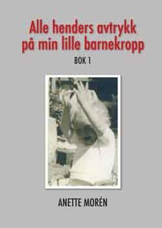 Alle henders avtrykk på min lille barnekropp 9788230017579 Anette Morén Brukte bøker
