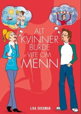 Alt kvinner burde vite om menn 9788278220689 Lisa Sussman Brukte bøker