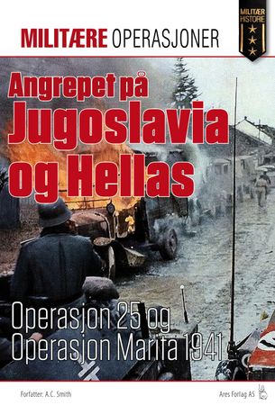 Angrepet på Jugoslavia og Hellas 9788292938591 A.C. Smith Brukte bøker