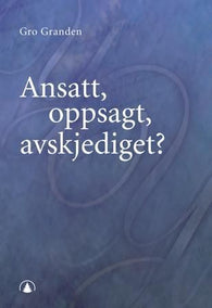 Ansatt, oppsagt, avskjediget? 9788210048234 Gro Granden Brukte bøker