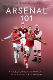 Arsenal 101: A Pocket Guide in 101 Moments, Facts, Characters and Games 9781913538453 Rab MacWilliam Brukte bøker