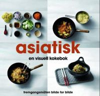 Asiatisk : en visuell kokebok : fremgangsmåten bilde for bilde 9788231600220 Christine France Brukte bøker