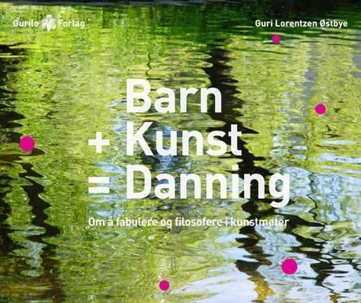 Barn + kunst = danning: fabulering og filosofering i kunstmøter 9788299764605 Guri Lorentzen Østbye Brukte bøker