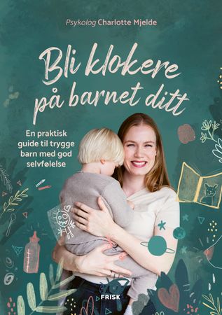 Bli klokere på barnet ditt 9788284370941 Charlotte Mjelde Brukte bøker