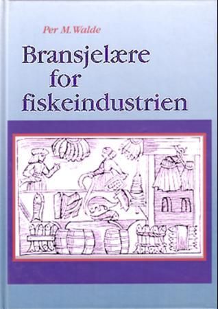 Bransjelære for fiskeindustrien 9788252917888 Per Magne Walde Brukte bøker