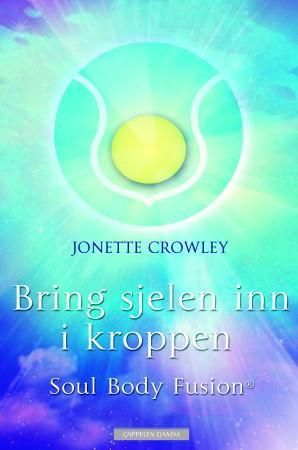 Bring sjelen inn i kroppen med Soul body fusion 9788202371760 Jonette Crowley Brukte bøker