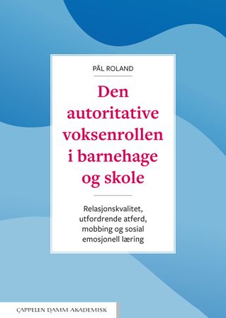 Den autoritative voksenrollen i barnehage og skole 9788202706357 Pål Roland Brukte bøker