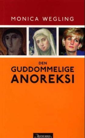 Den guddommelige anoreksi 9788203183805 Monica Wegling Brukte bøker