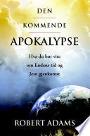 Den Kommende Apokalypse: Hva du bør vite om Endens tid og Jesu gjenkomst 9781312551992 Robert Adams Brukte bøker