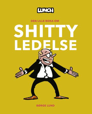 Den lille boka om shitty ledelse 9788284421520 Børge Lund Brukte bøker