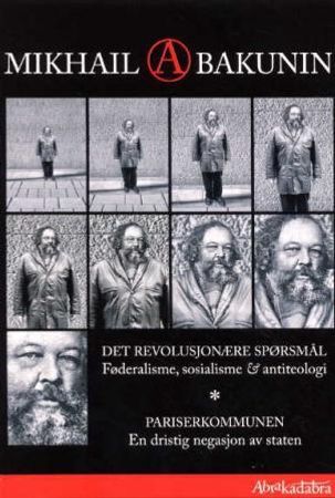 Det revolusjonære spørsmål ; Pariserkommunen : en dristig negasjon av staten 9788277800462 Mikhail Aleksandrovich Bakunin Brukte bøker