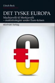 Det tyske Europa: fra Machiavelli til Merkiavelli - maktstrategier under euro… 9788279353447 Ulrich Beck Brukte bøker