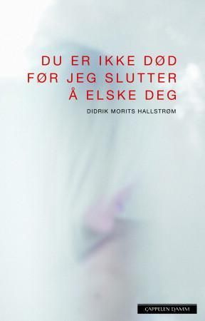 Du er ikke død før jeg slutter å elske deg 9788202366896 Didrik Morits Hallstrøm Brukte bøker