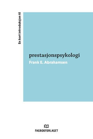 En kort introduksjon til prestasjonspsykologi 9788245035506 Frank E. Abrahamsen Brukte bøker