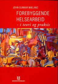 Forebyggende helsearbeid : i teori og praksis 9788251837798 John Gunnar Mæland Brukte bøker