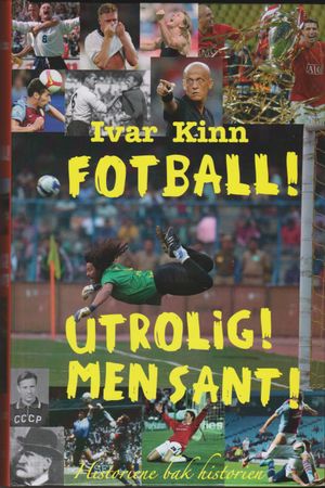 Fotball! Utrolig! Men sant! 9788283000115 Ivar Kinn Brukte bøker