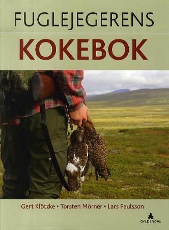 Fuglejegerens kokebok 9788205385283 Gert Klötzke Torsten Mörner Lars Paulsson Brukte bøker