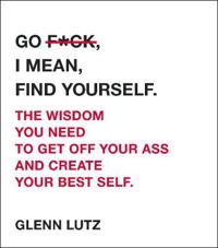 Go F*ck, I Mean, Find Yourself. 9781507208595 Glenn Lutz Brukte bøker
