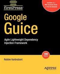 Google Guice: Agile Lightweight Dependency Injection Framework 9781590599976 Robbie Vanbrabant Brukte bøker
