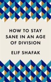 How to Stay Sane in an Age of Division 9781788165723 Elif Shafak Brukte bøker