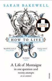 How to Live: A Life of Montaigne in one question and twenty attempts at an an… 9780099485155 Sarah Bakewell Brukte bøker