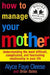 How to Manage Your Mother 9780060988333 Alyce Faye Cleese Brian Bates Brukte bøker