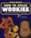 How to Speak Wookiee: A Manual for Intergalactic Communication 9781452102559 Wu Kee Smith Brukte bøker
