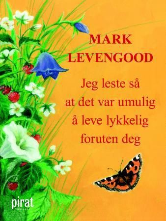 Jeg leste så at det var umulig å leve lykkelig foruten deg 9788281432895 Mark Levengood Brukte bøker