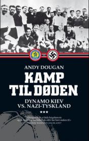 Kamp til døden : Dynamo Kiev vs. nazi-Tyskland 9788282111737 Andy Dougan Brukte bøker