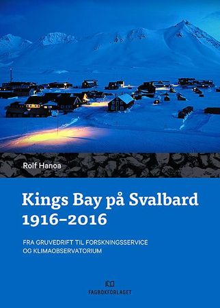 Kings Bay på Svalbard 1916 - 2016 9788241911613 Rolf Hanoa Brukte bøker