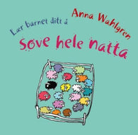 Lær barnet ditt å sove hele natta 9788243003811 Anna Wahlgren Brukte bøker