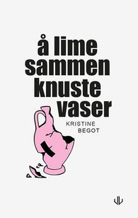 Å lime sammen knuste vaser 9788283304008 Kristine Begot Brukte bøker