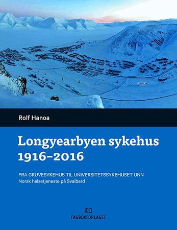 Longyearbyen sykehus 1916-2016 9788245021080 Rolf Hanoa Brukte bøker