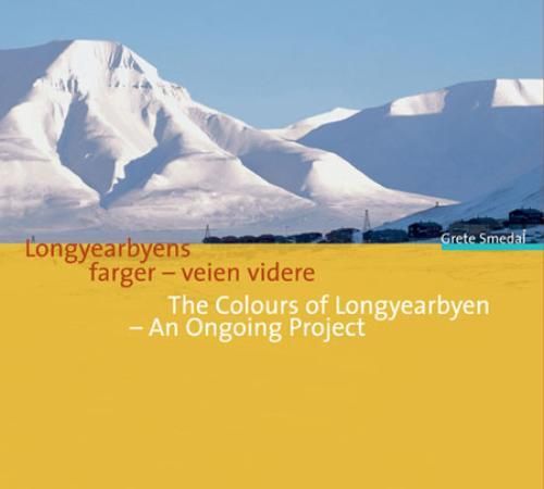 Longyearbyens farger - veien videre = The colours of Longyearbyen - an ongoing project 9788271292157 Grete Smedal Brukte bøker