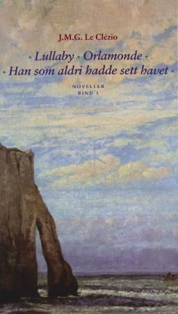 Lullaby ; Orlamonde ; Han som aldri hadde sett havet 9788251404884 Jean Marie Gustave Le Clézio Brukte bøker