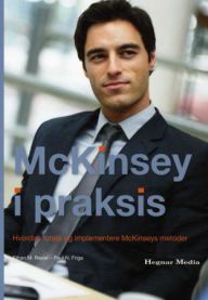 McKinsey i praksis : hvordan forstå og implementere McKinseys metoder 9788271462741 Ethan M. Rasiel Paul N. Friga Brukte bøker