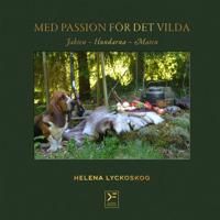 Med passion för det vilda : jakten, hundarna, maten 9789198453003 Helena Lyckoskog Brukte bøker