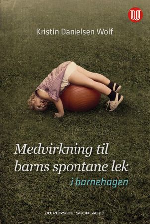 Medvirkning til barns spontane lek - i barnehagen 9788215027647 Kristin R. Danielsen Wolf Brukte bøker