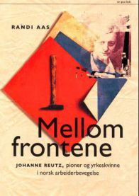 Mellom frontene: Johanne Reutz, pioner og yrkeskvinne i norsk arbeiderbevegelse 9788253022192 Randi Aas Brukte bøker