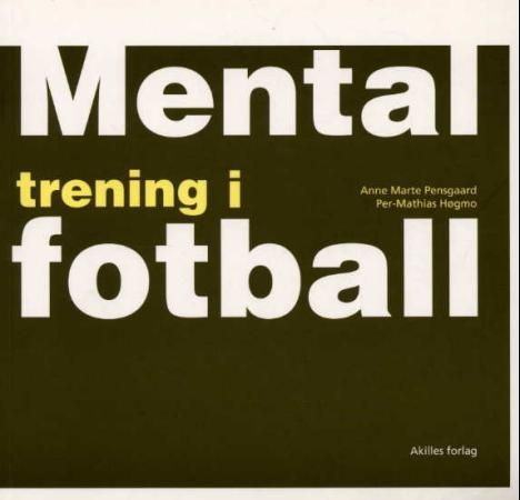 Mental trening i fotball 9788272861482 Anne Marte Pensgaard Per-Mathias Høgmo Brukte bøker