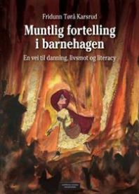 Muntlig fortelling i barnehagen; en vei til danning, livsmot og literacy 9788202400385 Fridunn Tørå Karsrud Brukte bøker