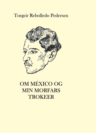 Om México og min morfars trokeer 9788230025499 Torgeir Rebolledo Pedersen Brukte bøker