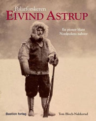 Polarforskeren Eivind Astrup 9788290583052 Tom Bloch-Nakkerud Brukte bøker