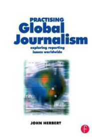 Practising Global Journalism: Exploring Reporting Issues Worldwide 9780240516028 John Herbert Brukte bøker