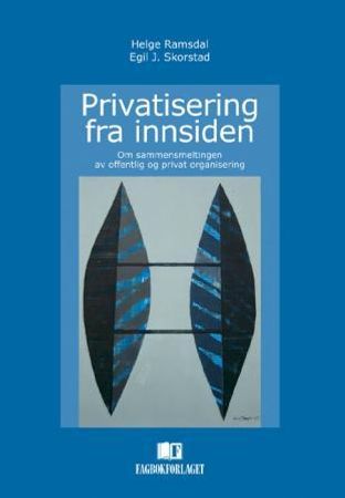 Privatisering fra innsiden: om sammensmeltingen av offentlig og privat organi… 9788276748420 Helge Ramsdal Egil Skorstad Brukte bøker